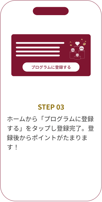 STEP03 ホームから「プログラムに登録する」をタップし登録完了。登録後からポイントがたまります！