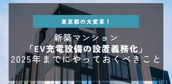 東京都の大変革！新築マンションにEV充電設備の設置を義務化。2025年までにやっておくべきこととは？